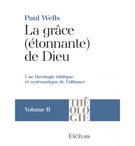 La grâce (étonnante) de Dieu. Volume 2 - Paul Wells La grâce (étonnante) de Dieu. Volume 2 - Paul Wells