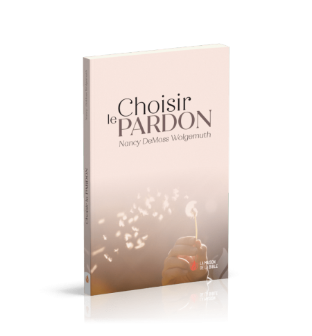 Choisir le pardon - Nancy DeMoss Wolgemuth