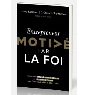 Entrepreneur motivé par la foi - Henry Kaestner - J. D. Greear - Chip Ingram