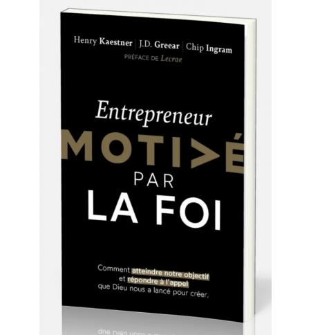 Entrepreneur motivé par la foi - Henry Kaestner - J. D. Greear - Chip Ingram