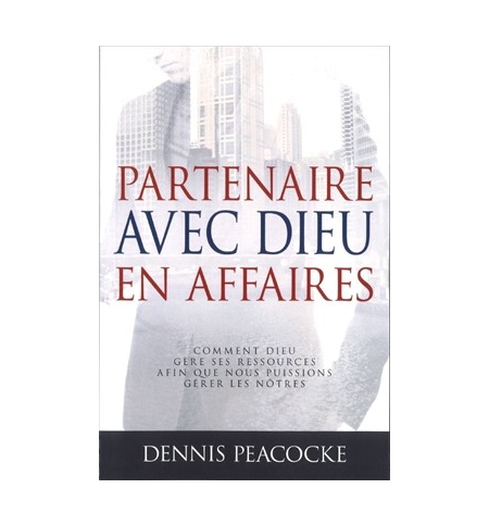 Partenaire avec Dieu en affaires - Dennis Peacocke Partenaire avec Dieu en affaires - Dennis Peacocke