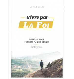 Vivre par la foi, prendre Dieu au mot - Svetlik J.P.