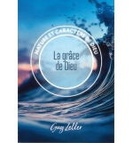 La grâce de Dieu Nature et caractère de Dieu - Guy Zeller