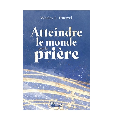 Atteindre le monde par la prière - Wesley L. Duewel Atteindre le monde par la prière - Wesley L. Duewel