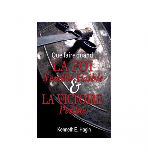 Que faire quand la foi semble faible et la victoire perdue - Kenneth E. HAGIN