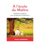 A l'école du Maître -  Méditations bibliques pour enseignants et éducateurs
