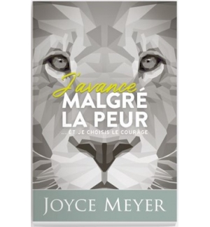 J'avance malgré la peur ...et je choisis le courage - Joyce Meyer