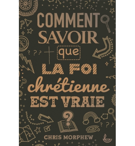 Comment savoir que la foi chrétienne est vraie ? - Chris Morphew Comment savoir que la foi chrétienne est vraie ? - Chris Morphew