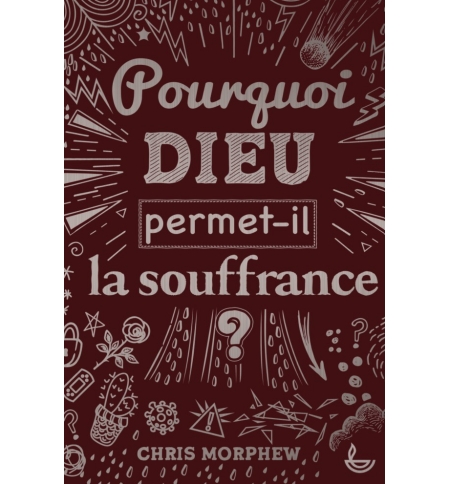 Pourquoi Dieu permet-il la souffrance ? - Chris Morphew Pourquoi Dieu permet-il la souffrance ? - Chris Morphew