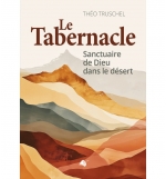 Le Tabernacle (Nouvelle édition augmentée) - sanctuaire de Dieu dans le désert