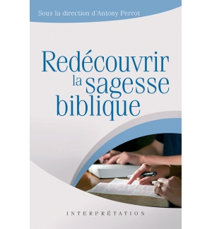 Redécouvrir la sagesse biblique - Antony Perrot