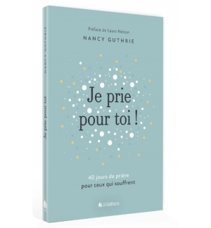 Je prie pour toi 40 jours de prière pour ceux qui souffrent - GUTHRIE Nancy