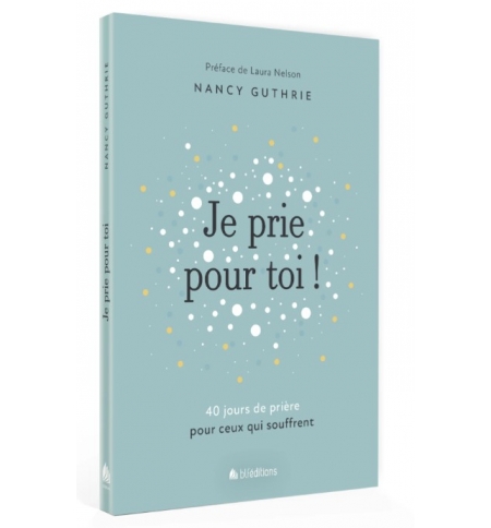 Je prie pour toi 40 jours de prière pour ceux qui souffrent - GUTHRIE Nancy