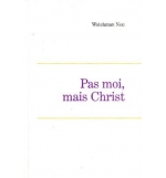 Pas moi mais Christ - Watchmann Nee