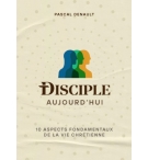 Disciple aujourd'hui - 10 aspects fondamentaux de la vie chrétienne - DENAULT Pa