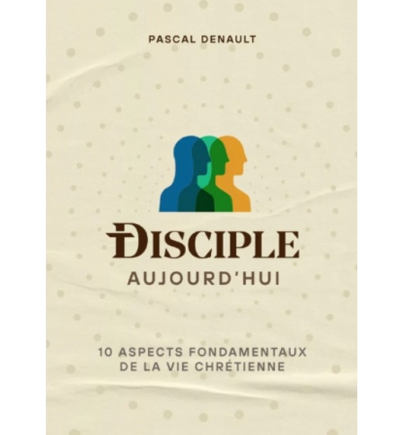 Disciple aujourd'hui - 10 aspects fondamentaux de la vie chrétienne - DENAULT Pa Disciple aujourd'hui - 10 aspects fondamentaux de la vie chrétienne - DENAULT Pa