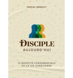 Disciple aujourd'hui - 10 aspects fondamentaux de la vie chrétienne - DENAULT Pa