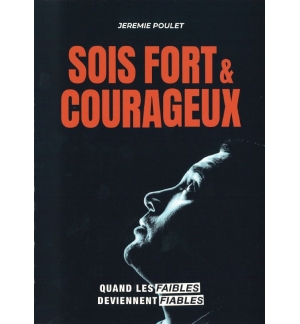 Sois fort et courageux Quand les faibles deviennent fiables - Jérémie Poulet