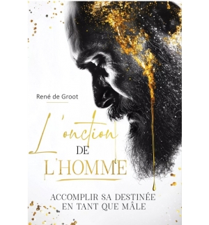 L’onction de l’homme. Accomplir sa destinée en tant que mâle – René de Groot