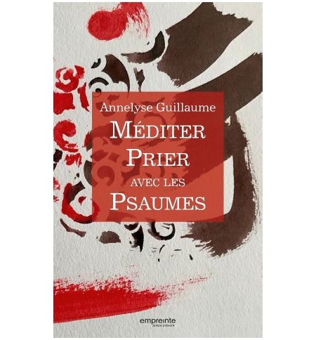 Méditer prier avec les Psaumes - Annelyse Guillaume Méditer prier avec les Psaumes - Annelyse Guillaume