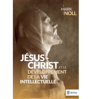 Jésus-Christ et le développement de la vie intellectuelle - Mark Noll