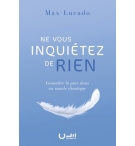 Ne vous inquiétez de rien Connaître la paix dans un monde chaotique - Max Lucado