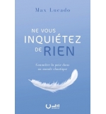 Ne vous inquiétez de rien Connaître la paix dans un monde chaotique - Max Lucado