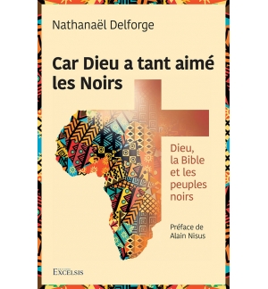 Car Dieu a tant aimé les Noirs Dieu, la Bible et les peuples noirs - Nathanaël D