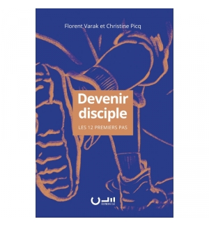 Devenir disciple Les 12 premiers pas - Florent VARAK , Christine PICQ