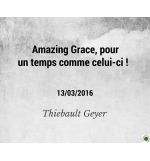 Amazing Grace, pour un temps comme celui-ci ! - Thiebault Geyer