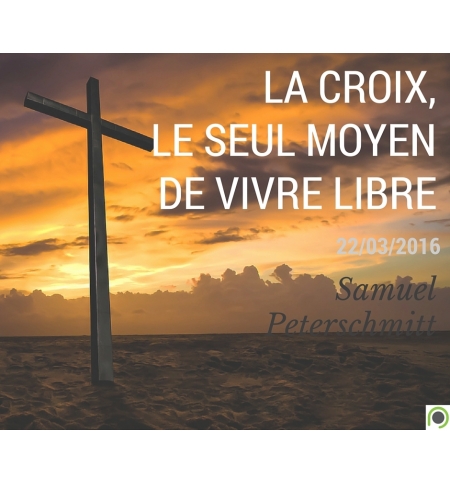 La croix, le seul moyen de vivre libre. - Samuel Peterschmitt La croix, le seul moyen de vivre libre. - Samuel Peterschmitt