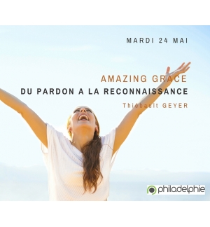Amazing grâce : Du pardon à la reconnaissance ! - Thiebault Geyer