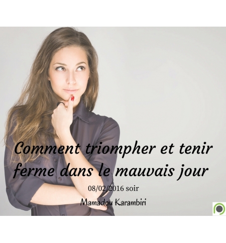 Comment triompher et tenir ferme dans le mauvais jour - Mamadou Karambiri Comment triompher et tenir ferme dans le mauvais jour - Mamadou Karambiri