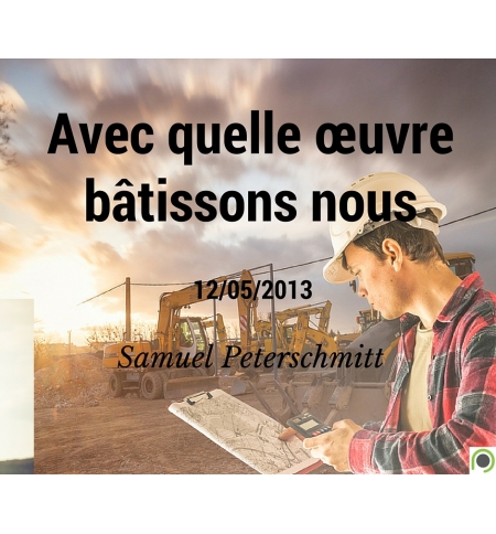 Avec quelle œuvre bâtissons nous - Samuel Peterschmitt - CD ou DVD Avec quelle œuvre bâtissons nous - Samuel Peterschmitt - CD ou DVD