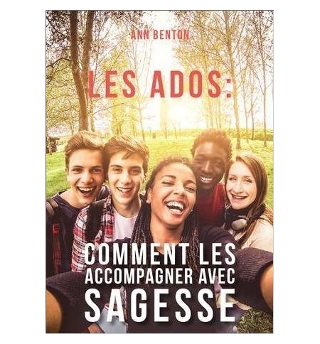 Les ados : comment les accompagner avec sagesse - Ann Benton Les ados : comment les accompagner avec sagesse - Ann Benton