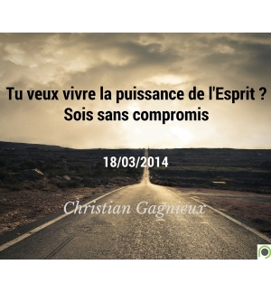 Tu veux vivre la puissance de l'Esprit ? Sois sans compromis - Christian Gagnieu