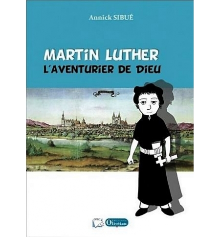 Martin Luther - L'aventurier de Dieu - Annick Sibué Martin Luther - L'aventurier de Dieu - Annick Sibué