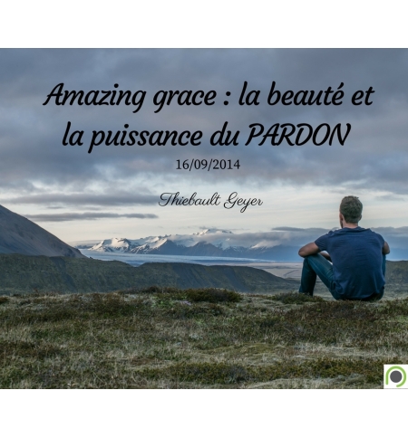 Amazing grace : la beauté et la puissance du PARDON - Thiebault Geyer - CD ou DV Amazing grace : la beauté et la puissance du PARDON - Thiebault Geyer - CD ou DV