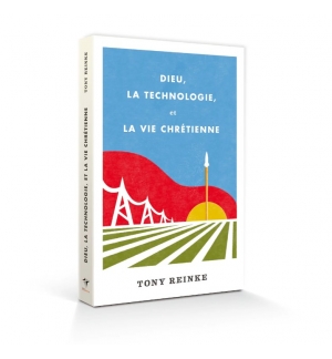 Dieu, la technologie, et la vie chrétienne - REINKE Tony