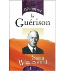 Découvrez la Guérison - Smith Wigglesworth