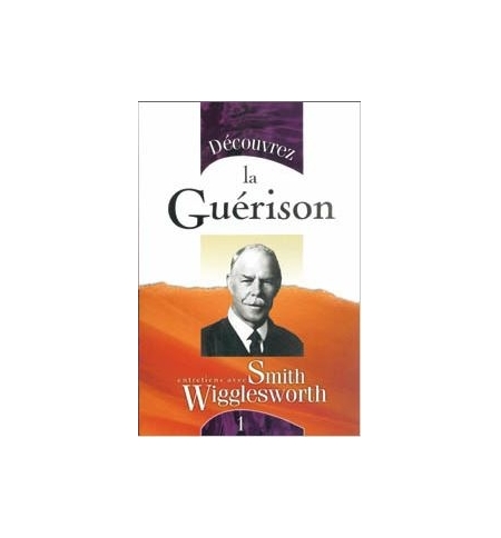 Découvrez la Guérison - Smith Wigglesworth