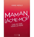 Maman lâche-moi ! - Anne Merlo