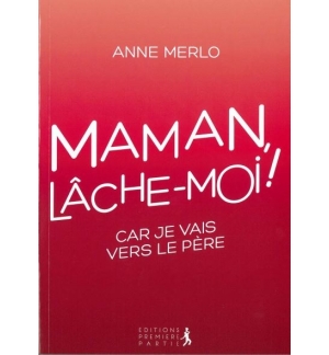 Maman lâche-moi ! - Anne Merlo