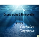 Osons croire à l'incroyable  -Christian Gagnieux