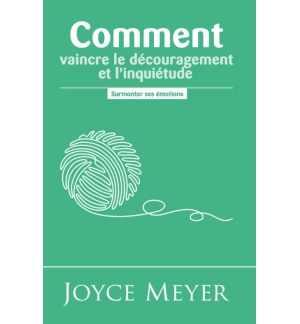 Comment vaincre le découragement et l'inquiétude - Joyce Meyer