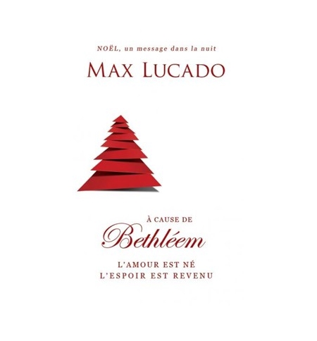 A cause de Bethléem L'amour est né, l'espoir est revenu - Max Lucado