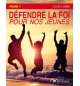Defendre la foi pour nos jeunes volume 1