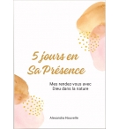 5 jours en Sa Présence – Mes rendez-vous avec Dieu dans la nature - Alexandra No