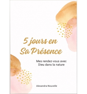 5 jours en Sa Présence – Mes rendez-vous avec Dieu dans la nature - Alexandra No