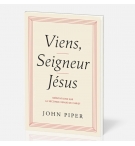 Viens, Seigneur Jésus - John Piper